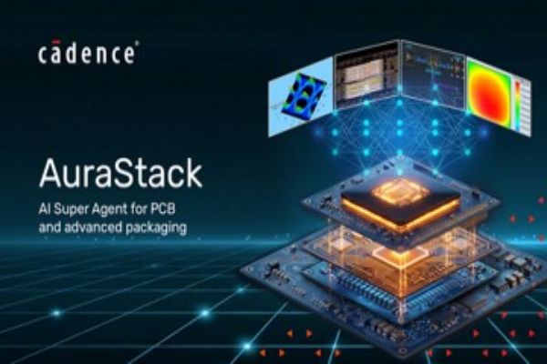 Cadence Launches AuraStack AI Super Agent for PCB & Advanced Packaging AuraStack AI Super Agent