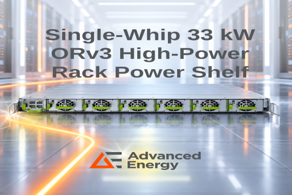 Advanced Energy Adds Single-Whip AC Input to 33 kW ORv3 HPR Power Shelf 33 kW ORv3 HPR Power Shelf